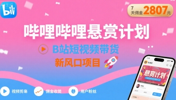 哔哩哔哩悬赏计划，B站短视频带货，7天佣金2807，新风口项目-润泽资源库