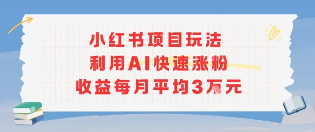 小红书商单项目新玩法，利用AI快速涨粉收益每月平均3W-润泽资源库