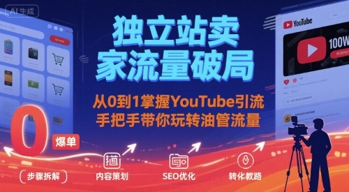 独立站卖家流量破局：从0到1掌握YouTube引流，手把手带你玩转油管流量-润泽资源库