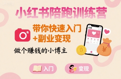 小红书陪跑训练营，带你快速入门+副业变现，做个賺钱的小博主-润泽资源库