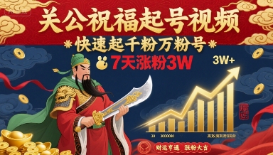 关公祝福起号视频，快速起千粉万粉号，7天涨粉3W-润泽资源库