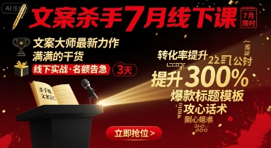 文案杀手7月线下课，​文案大师最新力作，满满的干货-润泽资源库