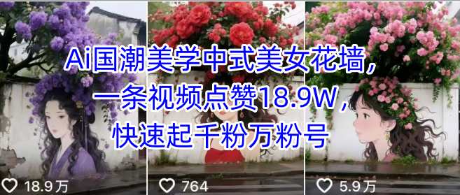 Ai国潮美学中式美女花墙，一条视频点赞18.9W，快速起千粉万粉号-润泽资源库