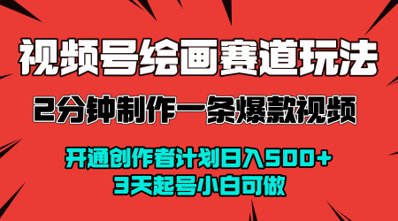 视频号绘画赛道暴力变现玩法，2分钟制作一条爆款视频，开通创作者计划日入多张，3天起号小白可做-润泽资源库