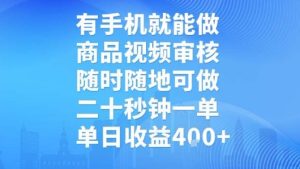 有手机就能做，商品视频审核，随时随地可做，二十秒钟一单，单日收益【揭秘】-润泽资源库