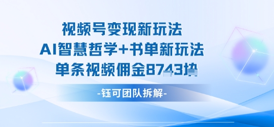视频号变现新玩法，AI智慧哲学+书单新玩法，单条视频佣金1k+-润泽资源库