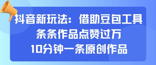 抖音新玩法，借助豆包工具，条条作品点赞过万，10分钟一条原创作品-润泽资源库