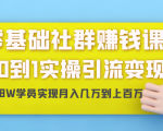 零基础社群赚钱课：从0到1实操引流变现，帮助18W学员实现月入几万到上百万-润泽资源库
