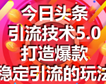 今日头条引流技术5.0，市面上最新的打造爆款稳定引流玩法，轻松100W+阅读-润泽资源库