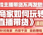 《手把手教你如何玩转直播带货》针对商家 内容干货 目的赚钱-润泽资源库