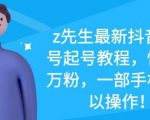 z先生最新抖音美女号起号教程，快速十万粉，一部手机就可以操作-润泽资源库