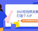 2021短视频发展趋势+打造个人IP,适合短视频涨粉变现的新媒体人-润泽资源库