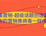 病毒营销-超级话题创造营,让你的营销像病毒一样传播-润泽资源库