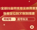 2021全新抖音同城号实体商家系统课，账号定位到文案到搭建 同城号起号玩法-润泽资源库