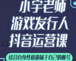 小宇老师游戏发行人实战课,非常适合想把抖音做个副业的人,或者2次创业的人-润泽资源库
