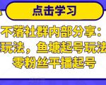 老梁日不落社群内部分享:日不落直播间玩法,鱼塘起号玩法,新人零粉丝平播起号-润泽资源库