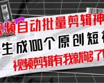 【原创神器】短视频全自动一键剪辑视频,一秒生成100个原创视频(软件+视频+免费卡密)-润泽资源库