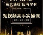 短视频高手实操课：账号+运营+直播，从入门到精通，系统课程，应有尽有-润泽资源库