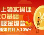 视频上镜实操课：带你0基础演出吸金爆款，赚钱主播如何月入10W+-润泽资源库