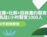 手机+直播+社群+招商邀约裂变技术：挑战1小时裂变1000人（8节视频教程）-润泽资源库