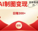 外面割998的智能ai制图，利用抖音变现项目，简单操作日赚300+【教程+软件】-润泽资源库