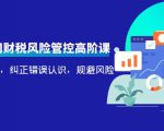 电商公司财税风险管控高阶课，梳理疑难点，纠正错误认识，规避风险-润泽资源库