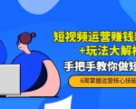 短视频运营赚钱新思路+玩法大解析:手把手教你做短视频【PETER最新更新中】-润泽资源库