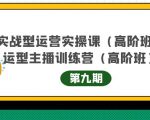 主播运营实战训练营高阶版第9期+运营型主播实战训练高阶班第9期-润泽资源库