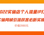 2022实体店个人流量IP打造实体同城引流获客必听实操课,61节完整版(价值3980元)-润泽资源库