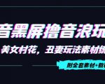 抖音黑屏撸音浪玩法:野人美女村花,丑妻玩法素材统统有【教程+素材】-润泽资源库