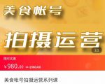 美食账号拍摄运营系统课 拍摄技能,剪辑技能,起号技能(价值980元)-润泽资源库