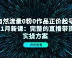 自然流量0粉0作品正价起号11月新课：完整的直播带货实操方案-润泽资源库