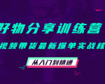 好物分享训练营:短视频带货最新爆单实战核心,从入门到精通-润泽资源库
