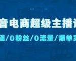 抖音电商超级主播课：0基础、0粉丝、0流量、爆单实操！-润泽资源库