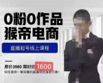 猴帝蚂蚱2023线上课1600，抖音电商0粉起号实操教学，自然流量天花板-润泽资源库