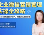 企业微信营销管理实操全攻略,链接11亿微信用户,轻松引流获客!-润泽资源库