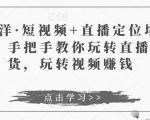 于洋·短视频+直播定位培训，手把手教你玩转直播卖货，玩转视频赚钱-润泽资源库
