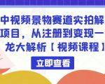 中视频景物赛道实拍解说项目，从注册到变现一条龙大解析【视频课程】-润泽资源库