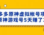 外面卖2980的拼多多原神虚拟帐号项目:卖原神游戏号5天赚了2万-润泽资源库