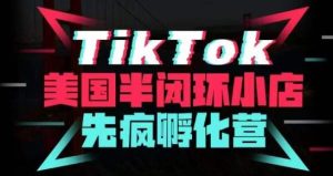 疯人院·TikTok美国半闭环小店孵化营，抢占TikTok美国蓝海市场，开店、运营、带货、投流全实操-润泽资源库
