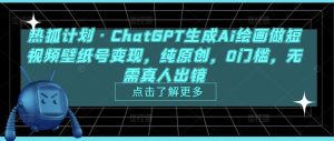 热狐计划·ChatGPT生成Ai绘画做短视频壁纸号变现，纯原创，0门槛，无需真人出镜-润泽资源库