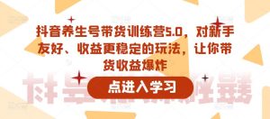 抖音养生号带货训练营5.0，对新手友好、收益更稳定的玩法，让你带货收益爆炸-润泽资源库