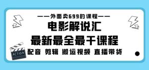 外面卖699的电影解说汇最新最全最干课程：电影配音剪辑搬运视频直播带货-润泽资源库