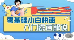 零基础小白快速入门漫画解说,从零掌握漫画解说全过程-润泽资源库
