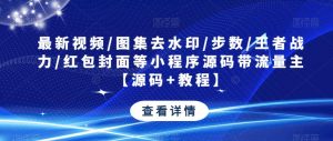 最新视频/图集去水印/步数/王者战力/红包封面等小程序源码带流量主【源码+教程】-润泽资源库