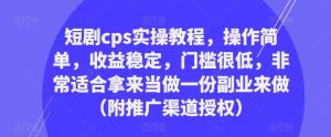 短剧cps实操教程,操作简单,收益稳定,门槛很低,非常适合拿来当做一份副业来做(附推广渠道授权)-润泽资源库