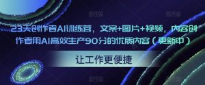23天创作者AI训练营，文案+图片+视频，内容创作者用AI高效生产90分的优质内容（更新中）-润泽资源库