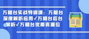 万相台实战特训课:万相台深度解析应用✔万相台后台解析✔万相台优质资源位-润泽资源库