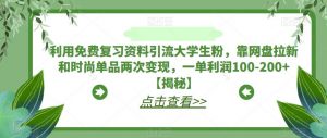 利用免费复习资料引流大学生粉，靠网盘拉新和时尚单品两次变现，一单利润100-200+【揭秘】-润泽资源库