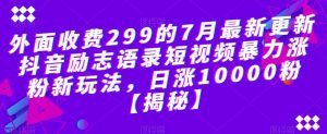 外面收费299的7月最新更新抖音励志语录短视频暴力涨粉新玩法，日涨10000粉【揭秘】-润泽资源库